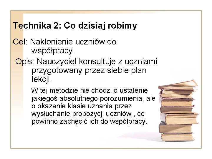 Technika 2: Co dzisiaj robimy Cel: Nakłonienie uczniów do współpracy. Opis: Nauczyciel konsultuje z