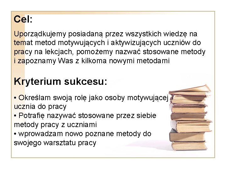 Cel: Uporządkujemy posiadaną przez wszystkich wiedzę na temat metod motywujących i aktywizujących uczniów do