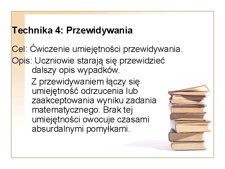 Technika 4: Przewidywania Cel: Ćwiczenie umiejętności przewidywania. Opis: Uczniowie starają się przewidzieć dalszy opis