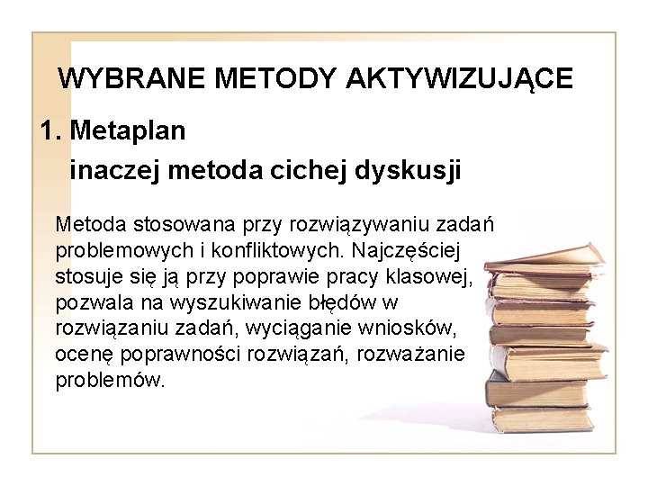 WYBRANE METODY AKTYWIZUJĄCE 1. Metaplan inaczej metoda cichej dyskusji Metoda stosowana przy rozwiązywaniu zadań WYBRANE METODY AKTYWIZUJĄCE 1. Metaplan inaczej metoda cichej dyskusji Metoda stosowana przy rozwiązywaniu zadań