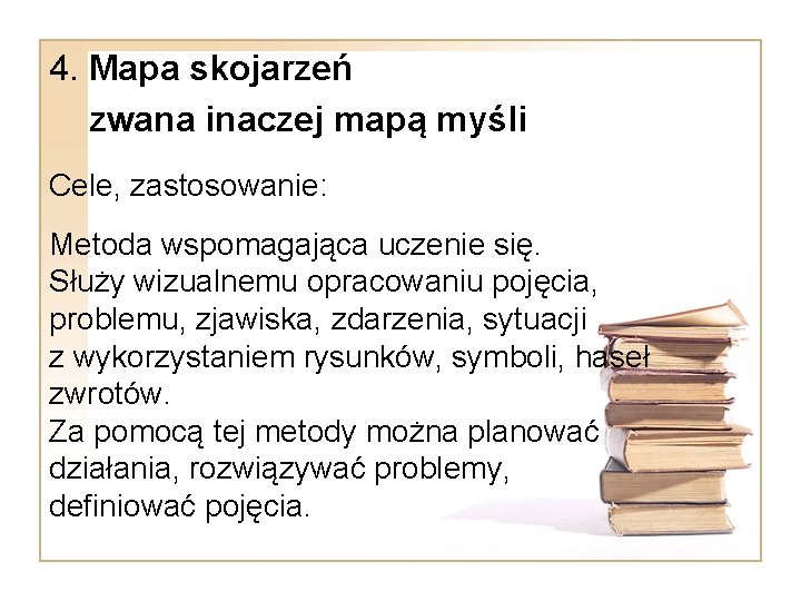 4. Mapa skojarzeń zwana inaczej mapą myśli Cele, zastosowanie: Metoda wspomagająca uczenie się. Służy