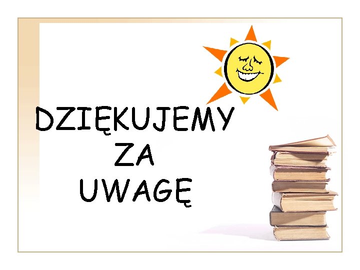 DZIĘKUJEMY ZA UWAGĘ DZIĘKUJEMY ZA UWAGĘ
