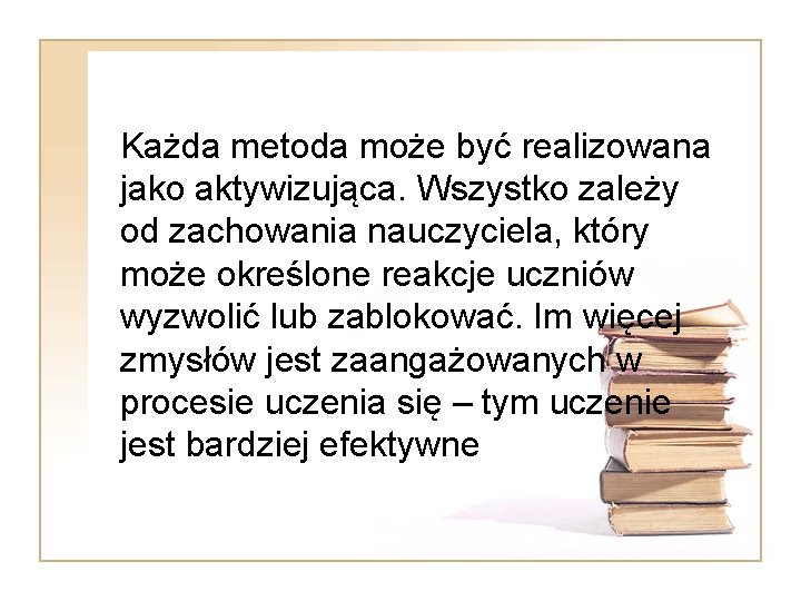 Każda metoda może być realizowana jako aktywizująca. Wszystko zależy od zachowania nauczyciela, który może