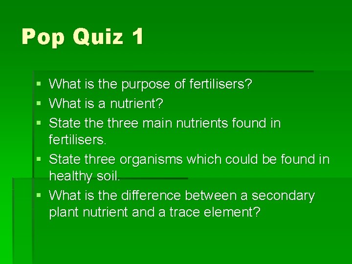 Pop Quiz 1 § What is the purpose of fertilisers? § What is a