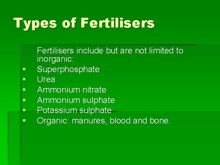 Types of Fertilisers § § § Fertilisers include but are not limited to inorganic: