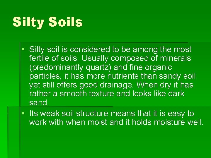 Silty Soils § Silty soil is considered to be among the most fertile of