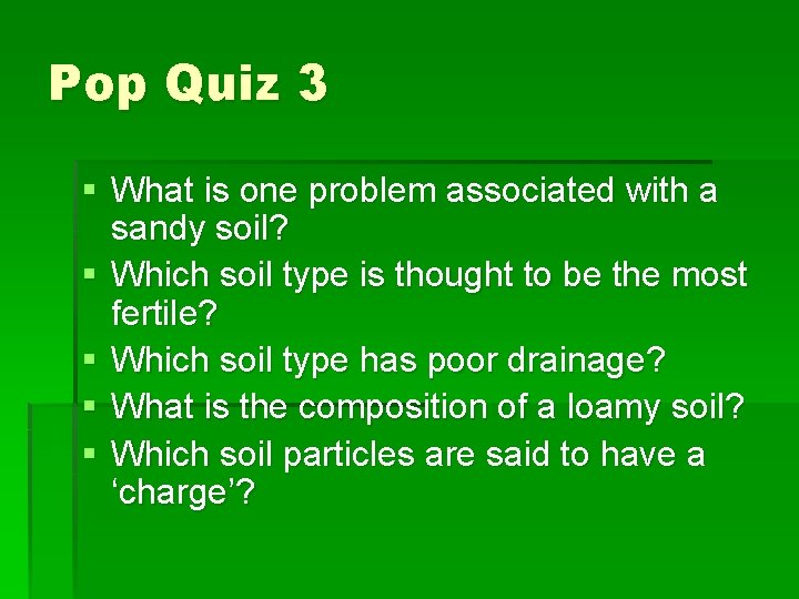 Pop Quiz 3 § What is one problem associated with a sandy soil? §