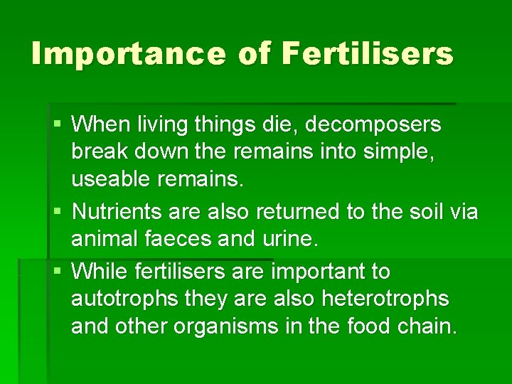 Importance of Fertilisers § When living things die, decomposers break down the remains into