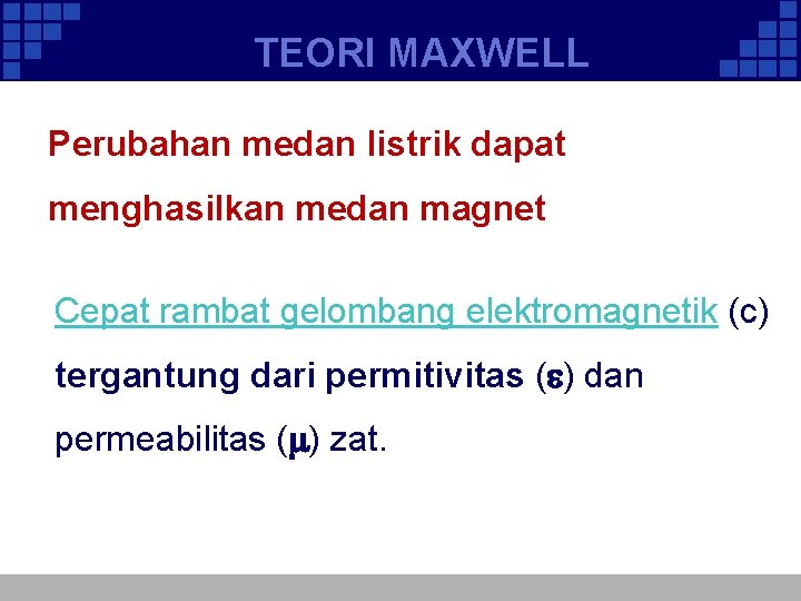 TEORI MAXWELL Perubahan medan listrik dapat menghasilkan medan magnet Cepat rambat gelombang elektromagnetik (c)