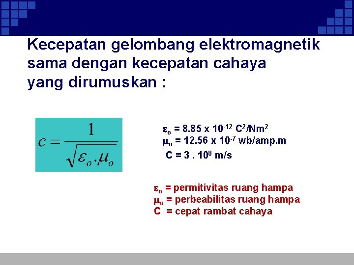 Kecepatan gelombang elektromagnetik sama dengan kecepatan cahaya yang dirumuskan : o = 8. 85