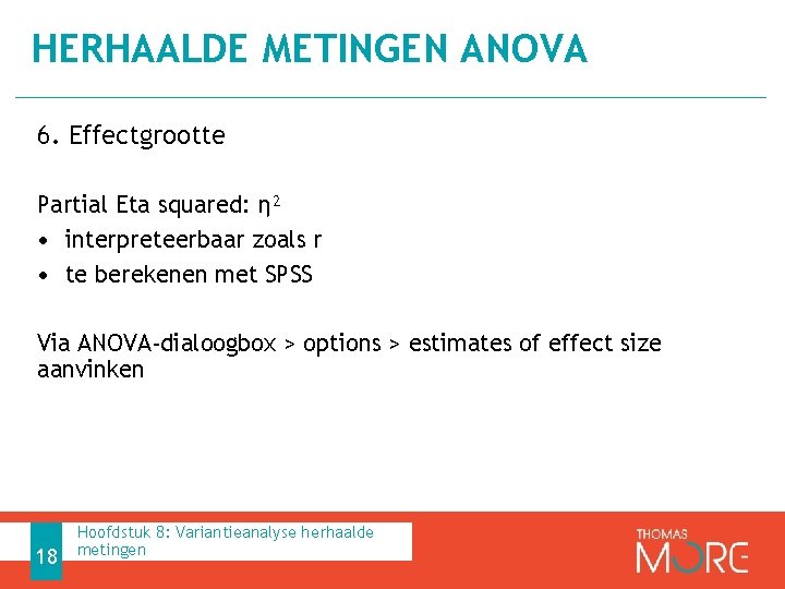 HERHAALDE METINGEN ANOVA 6. Effectgrootte Partial Eta squared: η² • interpreteerbaar zoals r •