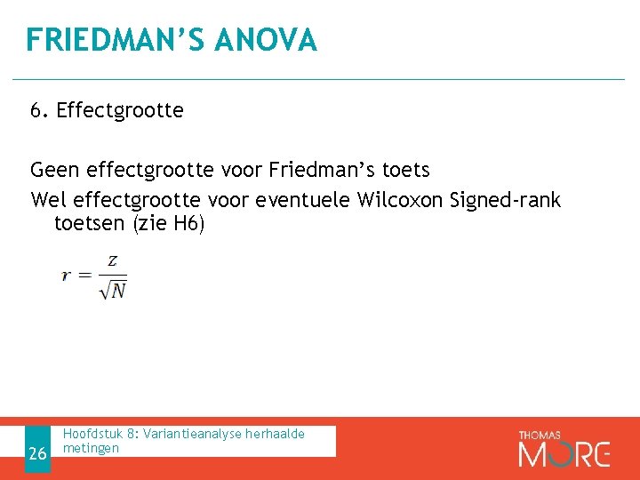 FRIEDMAN’S ANOVA 6. Effectgrootte Geen effectgrootte voor Friedman’s toets Wel effectgrootte voor eventuele Wilcoxon