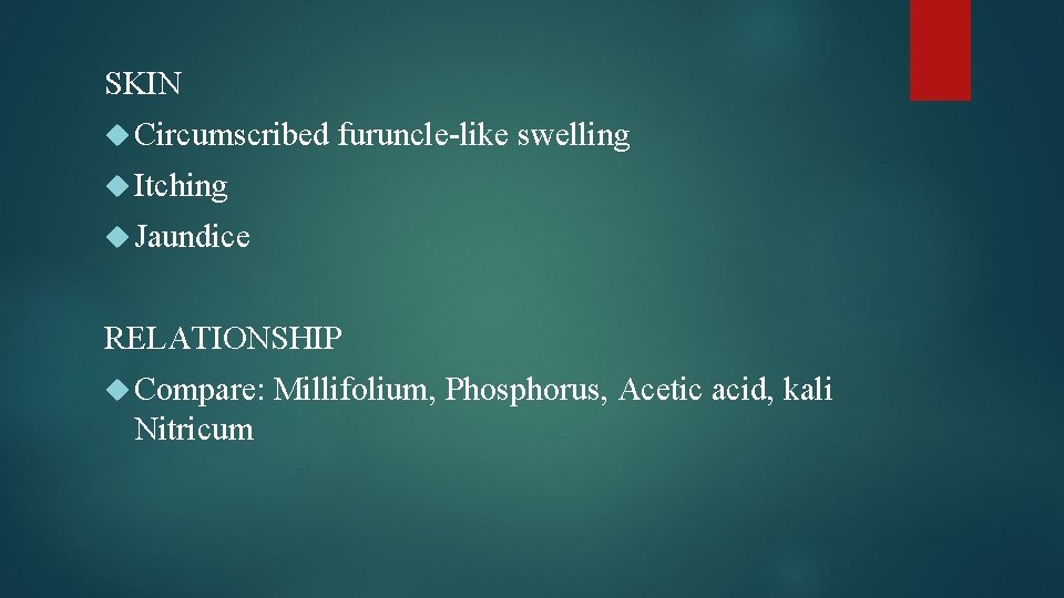 SKIN Circumscribed furuncle-like swelling Itching Jaundice RELATIONSHIP Compare: Millifolium, Phosphorus, Acetic acid, kali Nitricum
