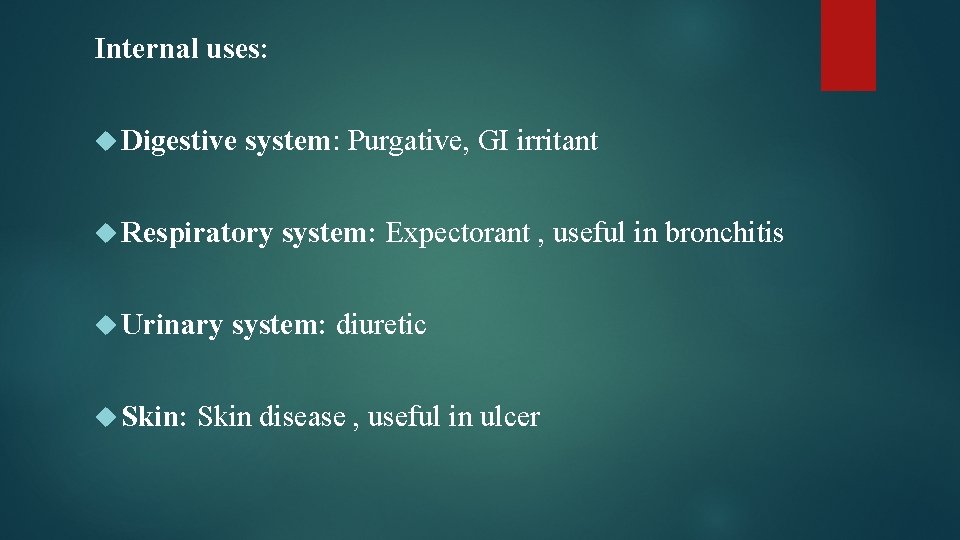 Internal uses: Digestive system: Purgative, GI irritant Respiratory system: Expectorant , useful in bronchitis