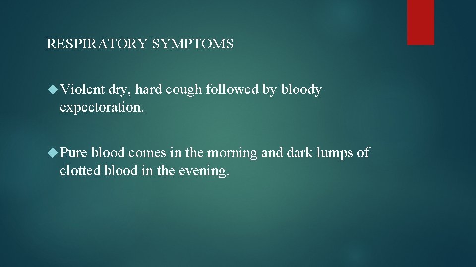 RESPIRATORY SYMPTOMS Violent dry, hard cough followed by bloody expectoration. Pure blood comes in
