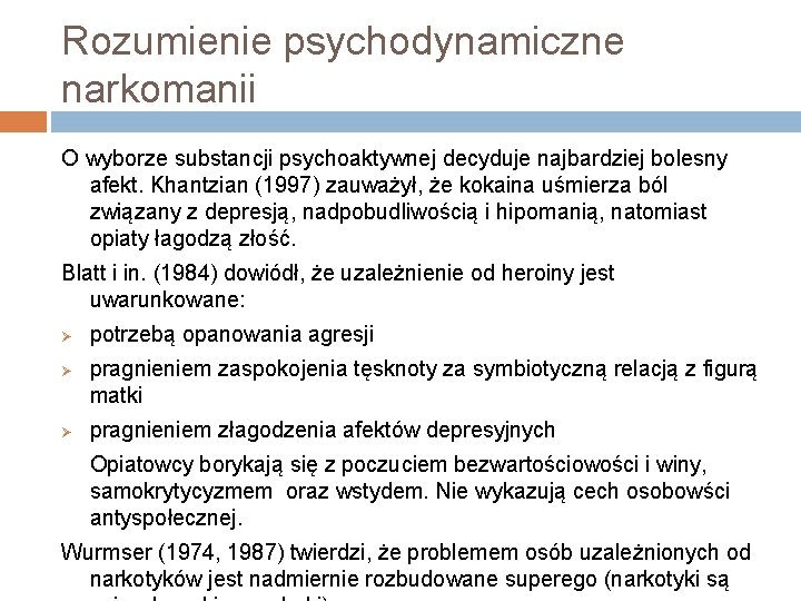 Rozumienie psychodynamiczne narkomanii O wyborze substancji psychoaktywnej decyduje najbardziej bolesny afekt. Khantzian (1997) zauważył,
