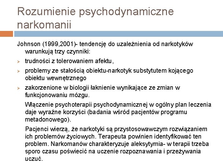 Rozumienie psychodynamiczne narkomanii Johnson (1999, 2001)- tendencję do uzależnienia od narkotyków warunkują trzy czynniki: