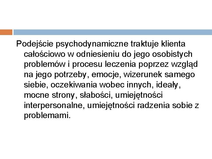 Podejście psychodynamiczne traktuje klienta całościowo w odniesieniu do jego osobistych problemów i procesu leczenia