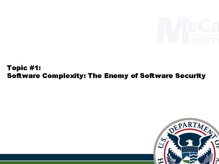 Topic #1: Software Complexity: The Enemy of Software Security 3 Topic #1: Software Complexity: The Enemy of Software Security 3