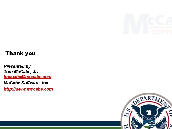 Thank you Presented by Tom Mc. Cabe, Jr. tmccabe@mccabe. com Mc. Cabe Software, Inc Thank you Presented by Tom Mc. Cabe, Jr. tmccabe@mccabe. com Mc. Cabe Software, Inc