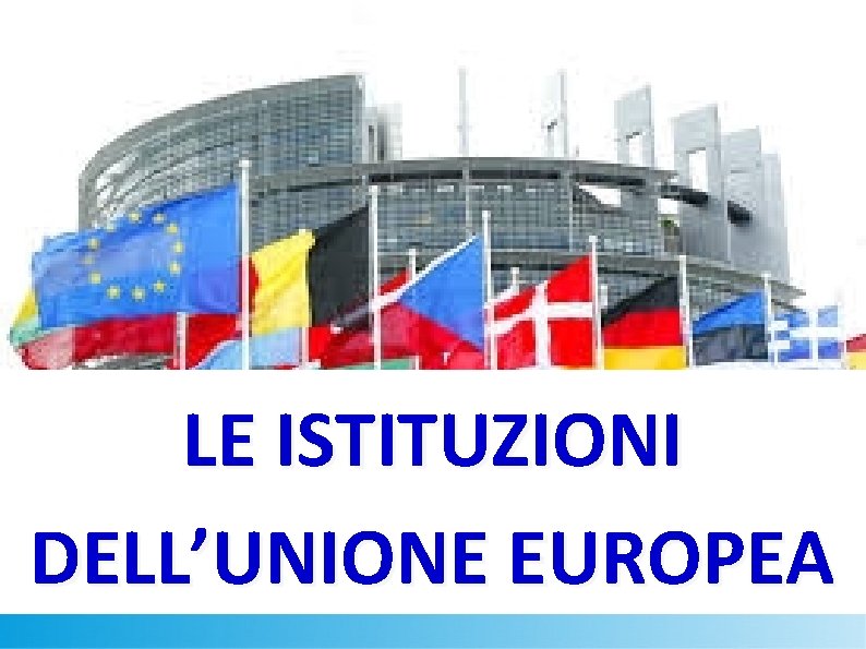 LE ISTITUZIONI DELL’UNIONE EUROPEA 