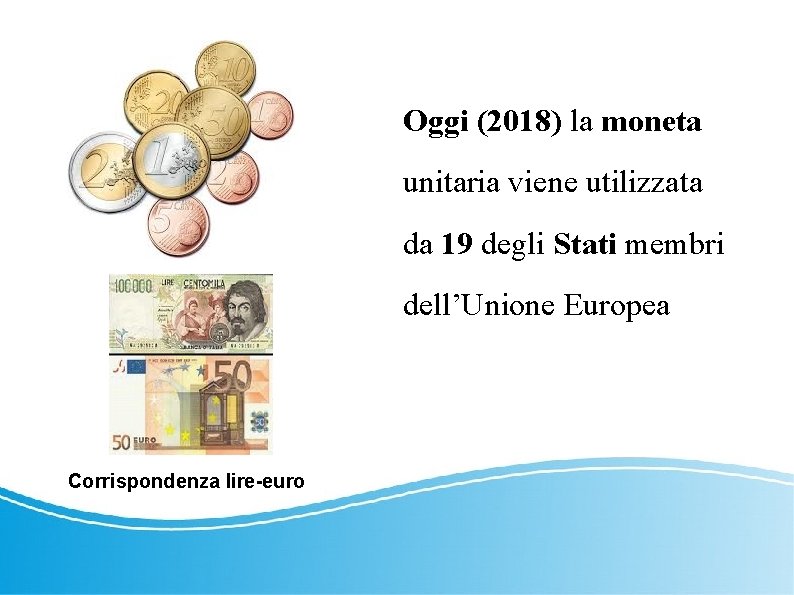 Oggi (2018) la moneta unitaria viene utilizzata da 19 degli Stati membri dell’Unione Europea