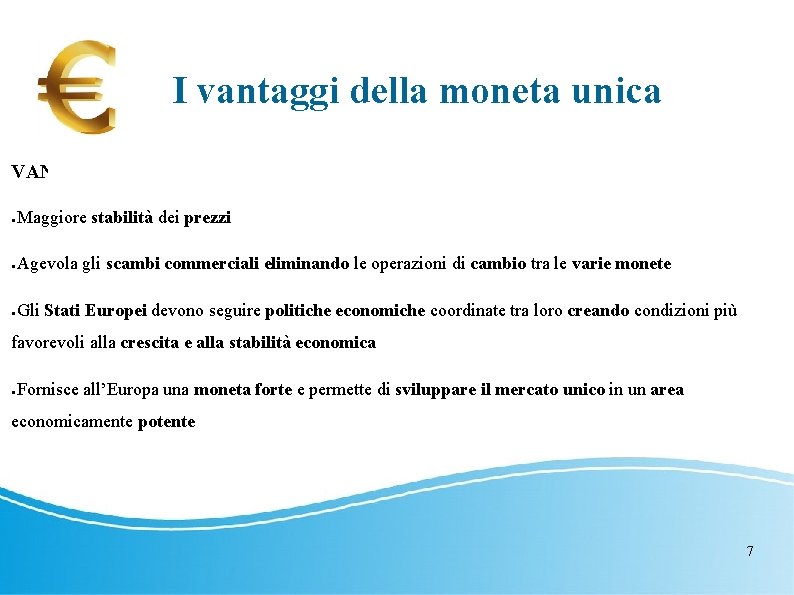 I vantaggi della moneta unica VANTAGGI: ● Maggiore stabilità dei prezzi ● Agevola gli