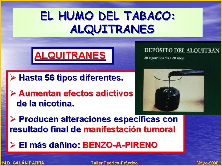 EL HUMO DEL TABACO: ALQUITRANES Ø Hasta 56 tipos diferentes. Ø Aumentan efectos adictivos