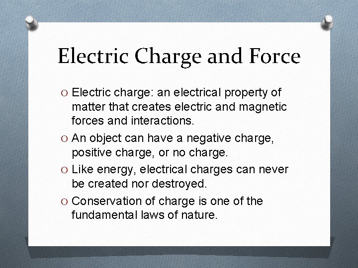 Electric Charge and Force O Electric charge: an electrical property of matter that creates