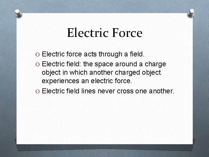 Electric Force O Electric force acts through a field. O Electric field: the space