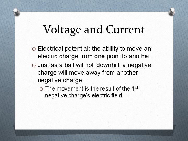 Voltage and Current O Electrical potential: the ability to move an electric charge from