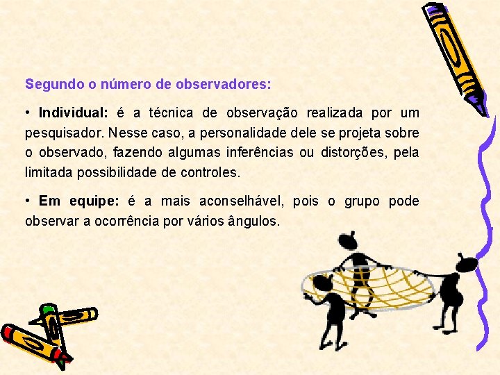 Segundo o número de observadores: • Individual: é a técnica de observação realizada por