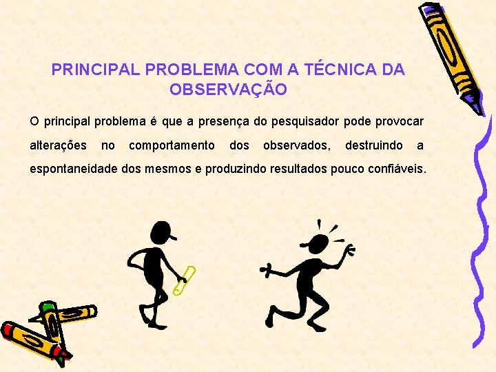 PRINCIPAL PROBLEMA COM A TÉCNICA DA OBSERVAÇÃO O principal problema é que a presença