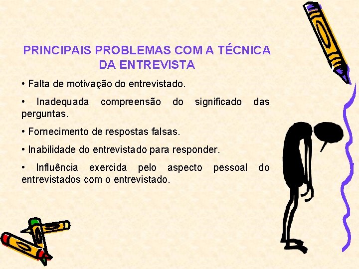 PRINCIPAIS PROBLEMAS COM A TÉCNICA DA ENTREVISTA • Falta de motivação do entrevistado. • PRINCIPAIS PROBLEMAS COM A TÉCNICA DA ENTREVISTA • Falta de motivação do entrevistado. •