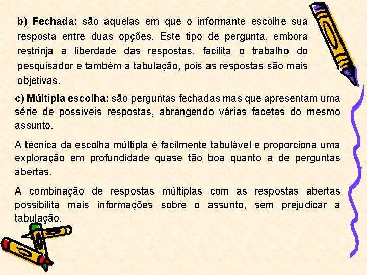 b) Fechada: são aquelas em que o informante escolhe sua resposta entre duas opções.