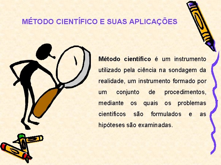 MÉTODO CIENTÍFICO E SUAS APLICAÇÕES Método científico é um instrumento utilizado pela ciência na