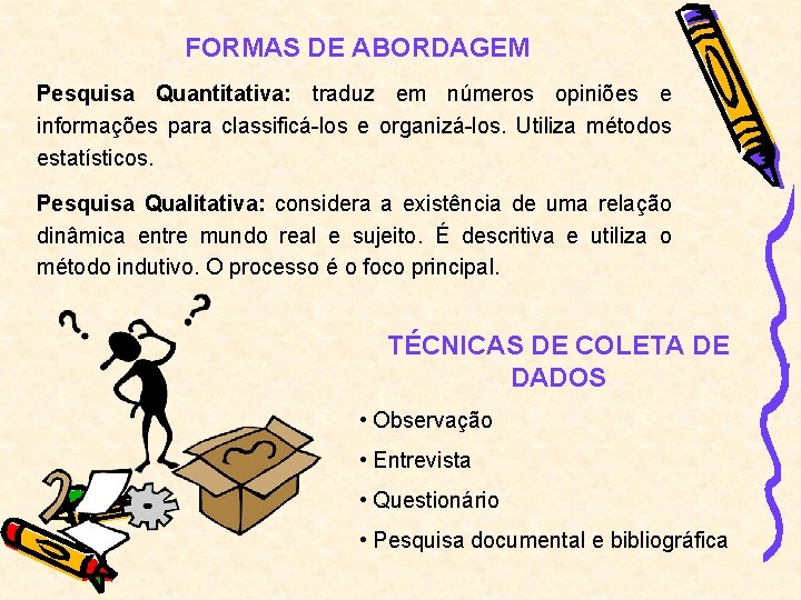 FORMAS DE ABORDAGEM Pesquisa Quantitativa: traduz em números opiniões e informações para classificá-los e