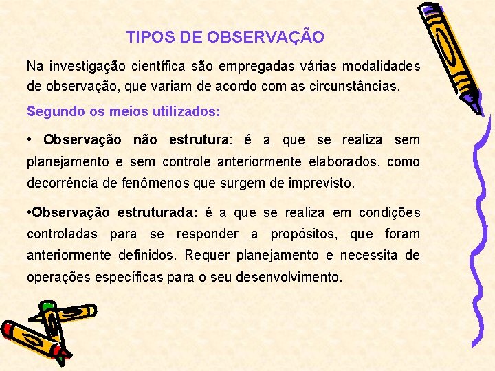 TIPOS DE OBSERVAÇÃO Na investigação científica são empregadas várias modalidades de observação, que variam