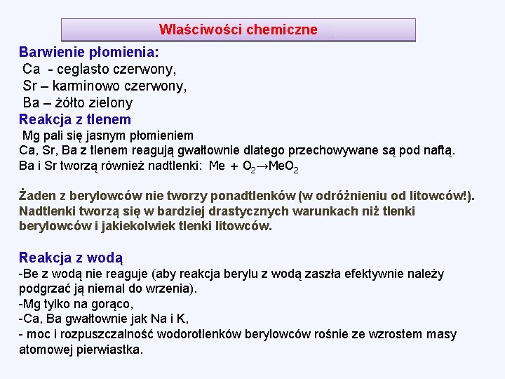 Właściwości chemiczne Barwienie płomienia: Ca - ceglasto czerwony, Sr – karminowo czerwony, Ba –