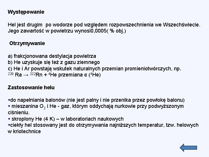 Występowanie Hel jest drugim po wodorze pod względem rozpowszechnienia we Wszechświecie. Jego zawartość w