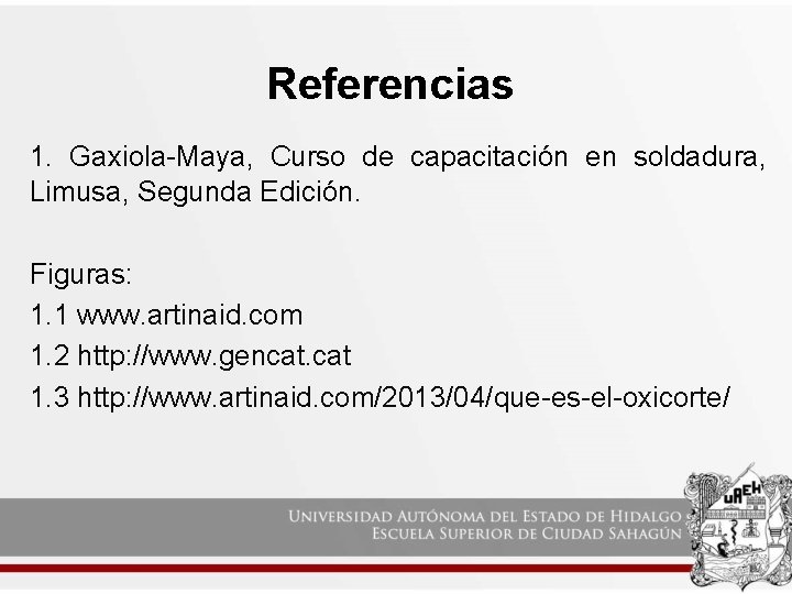 Referencias 1. Gaxiola-Maya, Curso de capacitación en soldadura, Limusa, Segunda Edición. Figuras: 1. 1