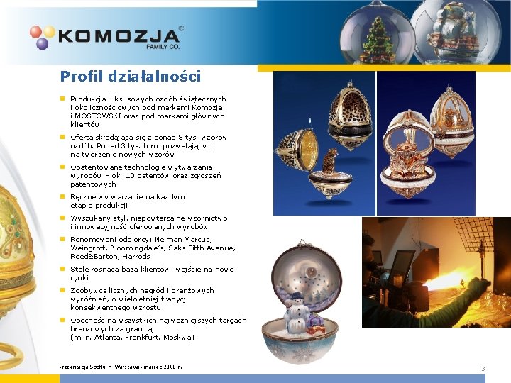 Profil działalności n Produkcja luksusowych ozdób świątecznych i okolicznościowych pod markami Komozja i MOSTOWSKI