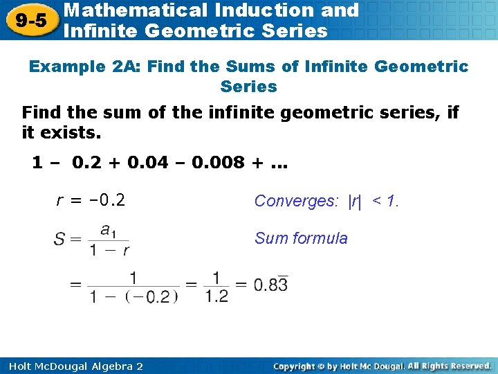 Mathematical Induction and 9 -5 Infinite Geometric Series Example 2 A: Find the Sums