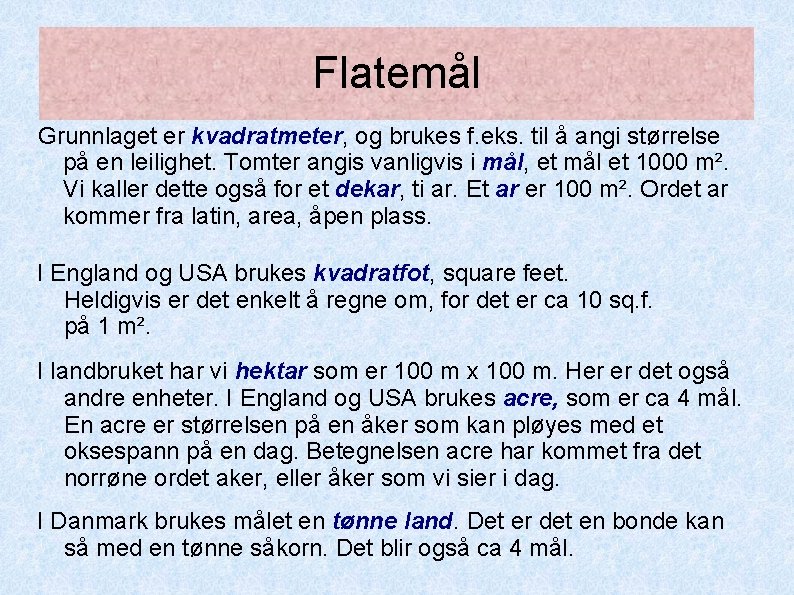 Flatemål Grunnlaget er kvadratmeter, og brukes f. eks. til å angi størrelse på en Flatemål Grunnlaget er kvadratmeter, og brukes f. eks. til å angi størrelse på en