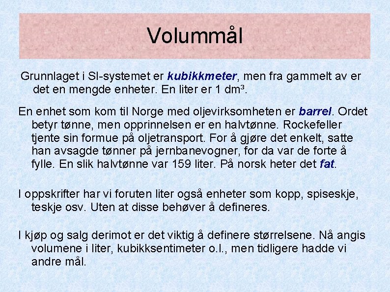 Volummål Grunnlaget i SI-systemet er kubikkmeter, men fra gammelt av er det en mengde Volummål Grunnlaget i SI-systemet er kubikkmeter, men fra gammelt av er det en mengde