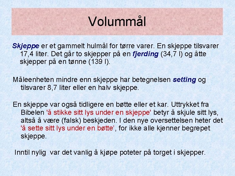 Volummål Skjeppe er et gammelt hulmål for tørre varer. En skjeppe tilsvarer 17, 4 Volummål Skjeppe er et gammelt hulmål for tørre varer. En skjeppe tilsvarer 17, 4