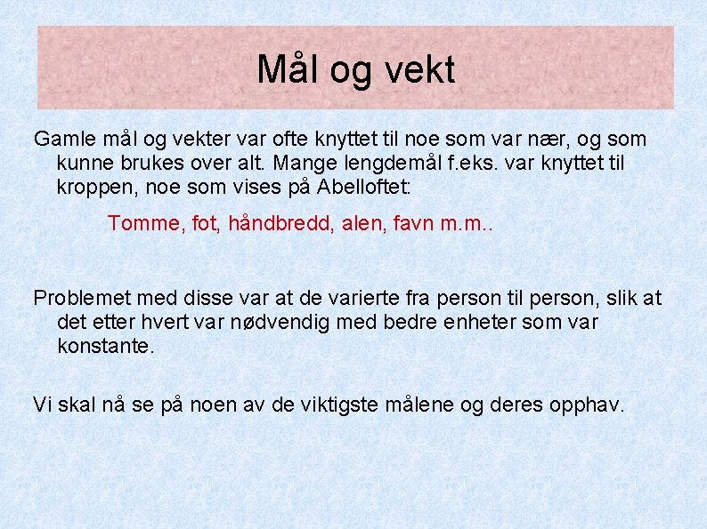 Mål og vekt Gamle mål og vekter var ofte knyttet til noe som var Mål og vekt Gamle mål og vekter var ofte knyttet til noe som var