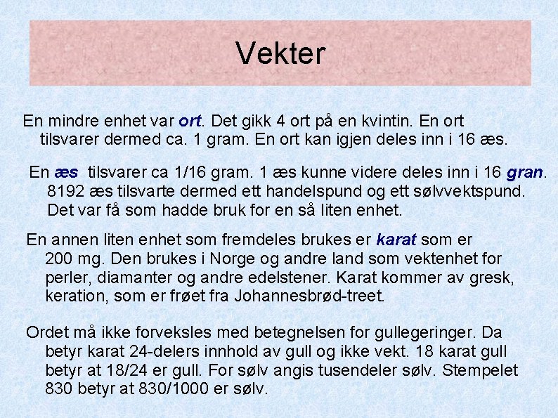 Vekter En mindre enhet var ort. Det gikk 4 ort på en kvintin. En Vekter En mindre enhet var ort. Det gikk 4 ort på en kvintin. En