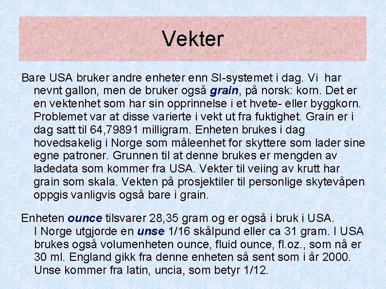 Vekter Bare USA bruker andre enheter enn SI-systemet i dag. Vi har nevnt gallon, Vekter Bare USA bruker andre enheter enn SI-systemet i dag. Vi har nevnt gallon,