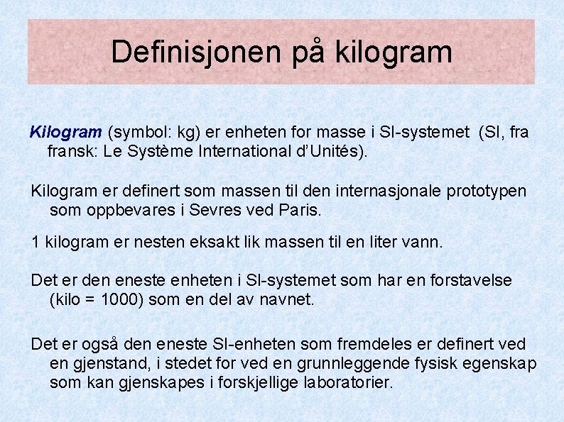 Definisjonen på kilogram Kilogram (symbol: kg) er enheten for masse i SI-systemet (SI, fransk: Definisjonen på kilogram Kilogram (symbol: kg) er enheten for masse i SI-systemet (SI, fransk: